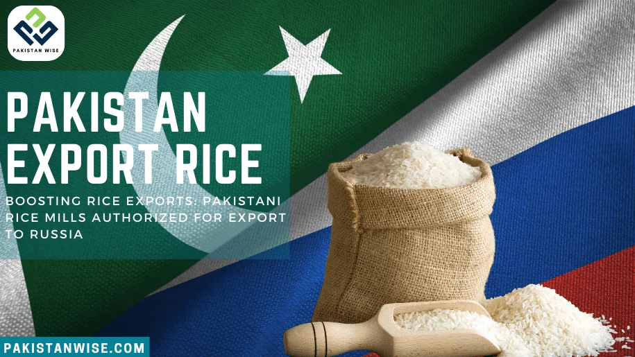 Pakistani Rice Mills Authorized: Boosting Rice Exports to Russia