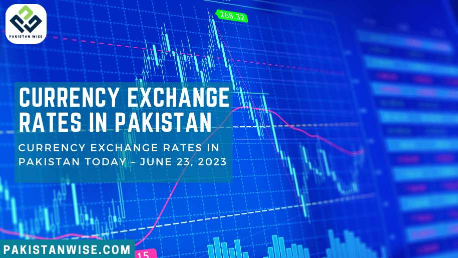 Currency Exchange Rates in Pakistan Today – June 23, 2023