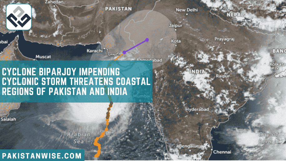 Cyclone Biparjoy Impending Cyclonic Storm Threatens Coastal Regions of Pakistan and India