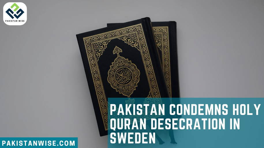 Pakistan Condemns Holy Quran Desecration in Sweden