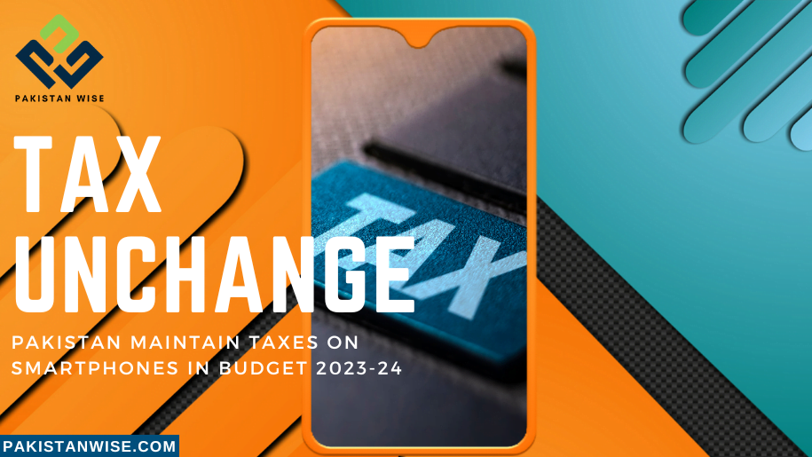 Pakistan Maintain Taxes on Smartphones in Budget 2023-24