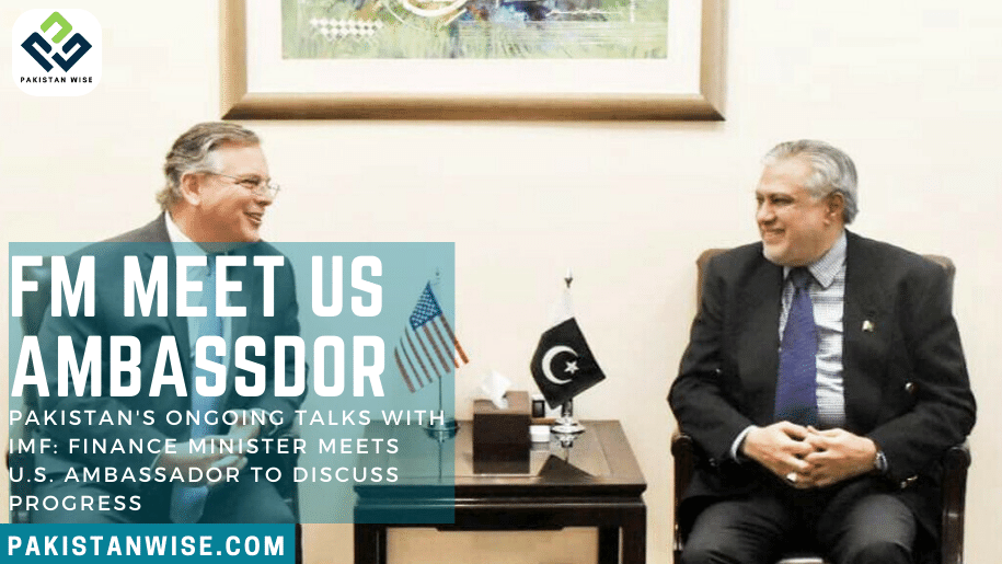 Pakistan's Ongoing Talks with IMF Finance Minister Meets U.S. Ambassador to Discuss Progress