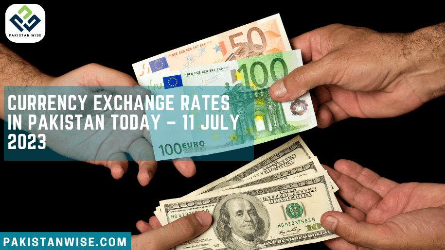 Currency Exchange Rates in Pakistan Today – July 11, 2023