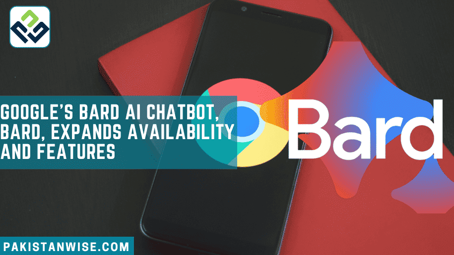 Google's Bard AI Chatbot, Bard, Expands Availability and Features