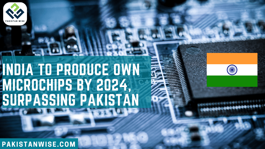 India to Produce Own Microchips by 2024, Surpassing Pakistan