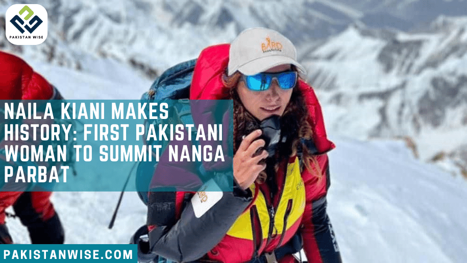 Naila Kiani Makes History: First Pakistani Woman to Summit Nanga Parbat