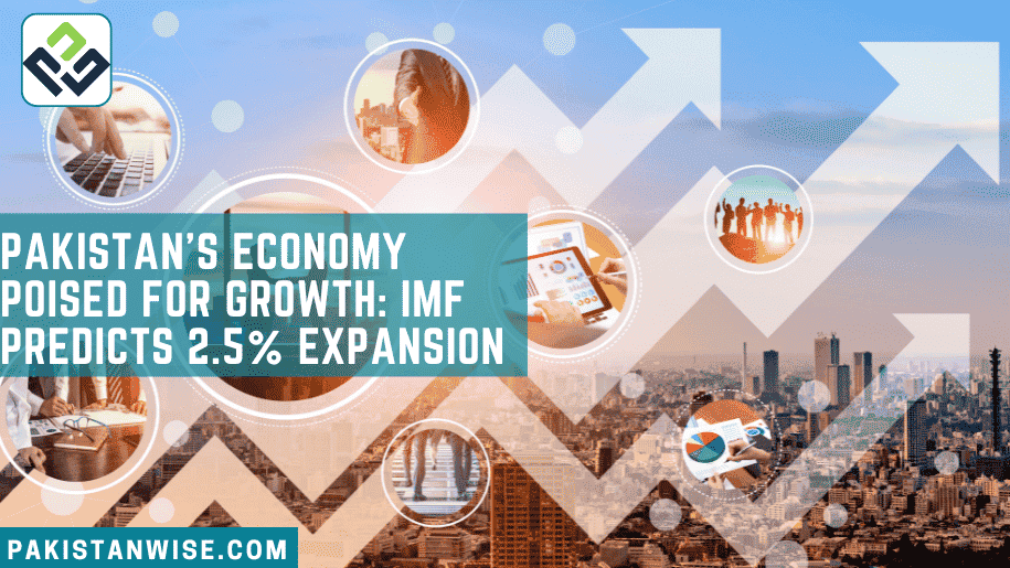 Pakistan's Economy Poised for Growth: IMF Predicts 2.5% Expansion