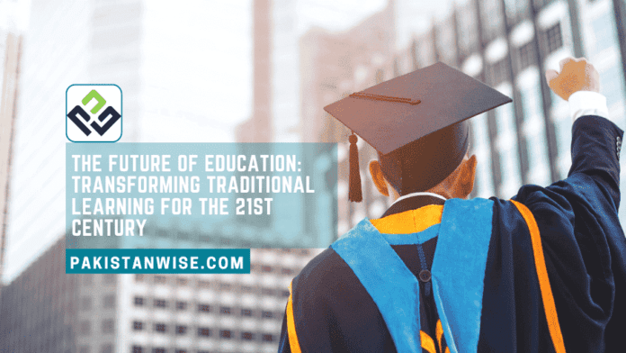 The Future of Education: Transforming Traditional Learning for the 21st Century