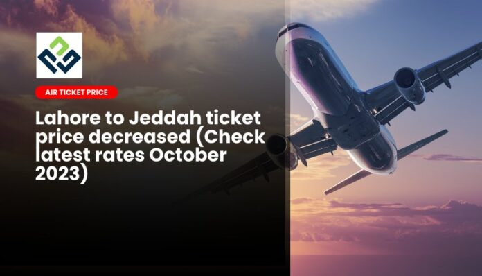Lahore to Jeddah ticket price decreased (Check latest rates October 2023)