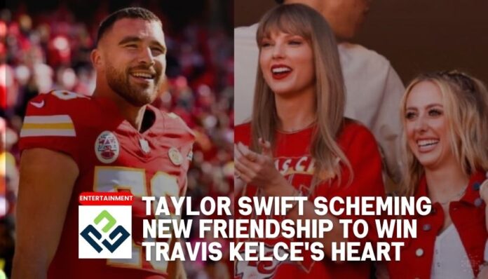Taylor Swift scheming new friendship to win Travis Kelce's heart