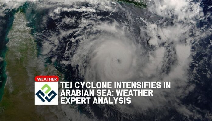 Tej Cyclone Intensifies in Arabian Sea: Weather Expert Analysis